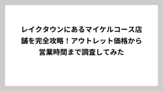 レイクタウンにあるマイケルコース店舗を完全攻略！アウトレット価格から営業時間まで調査してみた