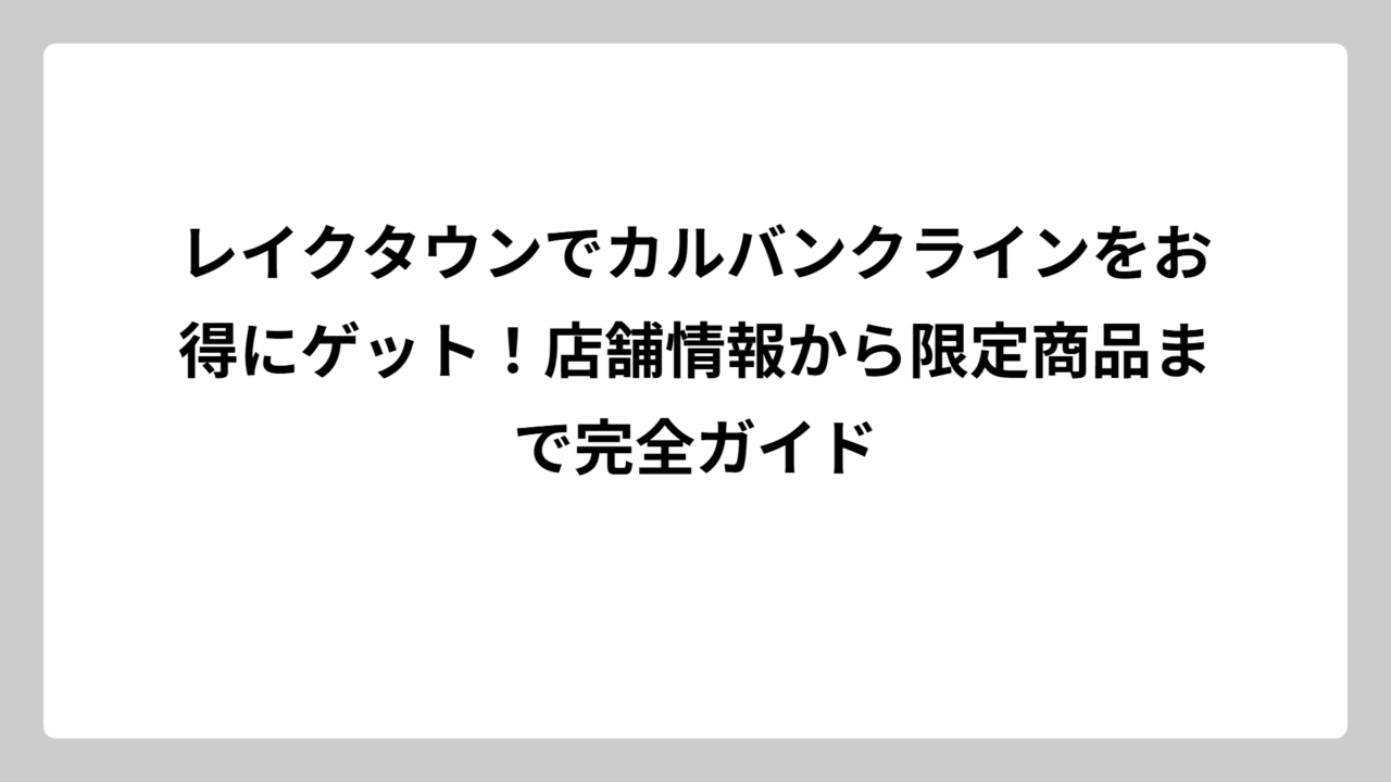 レイクタウンでカルバンクラインをお得にゲット！店舗情報から限定商品まで完全ガイド