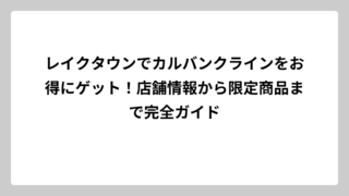 レイクタウンでカルバンクラインをお得にゲット！店舗情報から限定商品まで完全ガイド