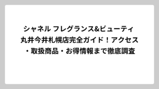 シャネル フレグランス&ビューティ 丸井今井札幌店完全ガイド！アクセス・取扱商品・お得情報まで徹底調査
