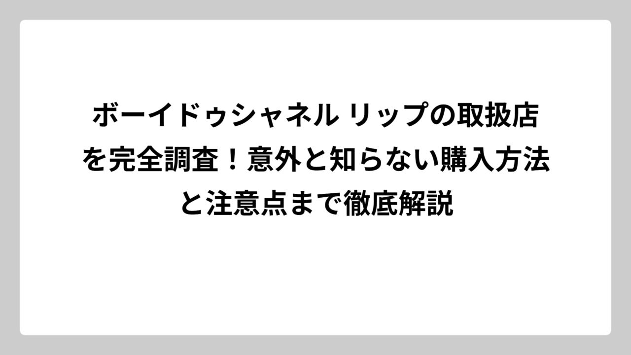 ボーイドゥシャネル リップの取扱店を完全調査！意外と知らない購入方法と注意点まで徹底解説