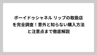 ボーイドゥシャネル リップの取扱店を完全調査！意外と知らない購入方法と注意点まで徹底解説