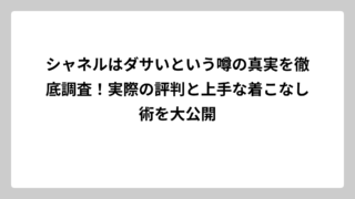 シャネルはダサいという噂の真実を徹底調査！実際の評判と上手な着こなし術を大公開