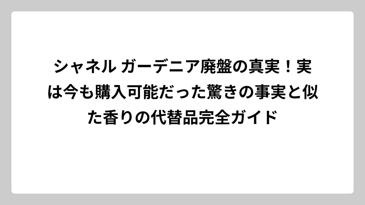シャネル ガーデニア廃盤の真実！実は今も購入可能だった驚きの事実と似た香りの代替品完全ガイド