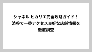 シャネル ヒカリエ完全攻略ガイド！渋谷で一番アクセス良好な店舗情報を徹底調査