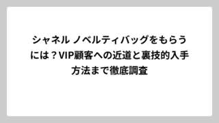 シャネル ノベルティバッグをもらうには？VIP顧客への近道と裏技的入手方法まで徹底調査
