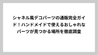 シャネル風デコパーツの通販完全ガイド！ハンドメイドで使えるおしゃれなパーツが見つかる場所を徹底調査
