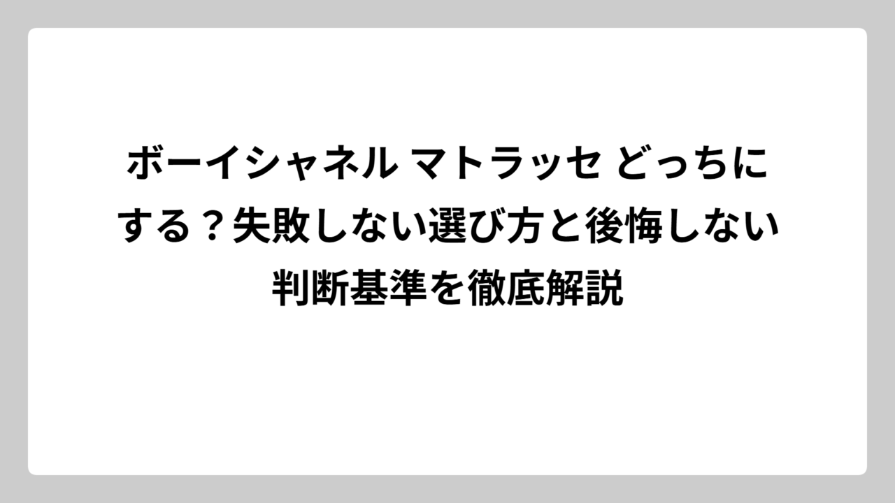 ボーイシャネル マトラッセ どっちにする？失敗しない選び方と後悔しない判断基準を徹底解説