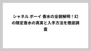 シャネル ボーイ 香水の全貌解明！幻の限定香水の真実と入手方法を徹底調査