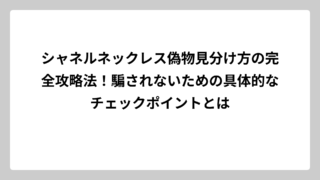 シャネルネックレス偽物見分け方の完全攻略法！騙されないための具体的なチェックポイントとは