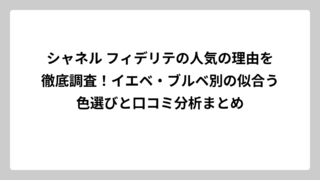 シャネル フィデリテの人気の理由を徹底調査！イエベ・ブルベ別の似合う色選びと口コミ分析まとめ