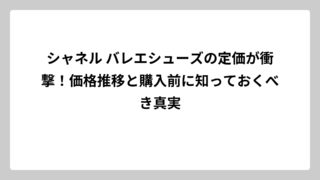シャネル バレエシューズの定価が衝撃！価格推移と購入前に知っておくべき真実