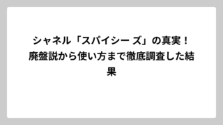 シャネル「スパイシー ズ」の真実！廃盤説から使い方まで徹底調査した結果