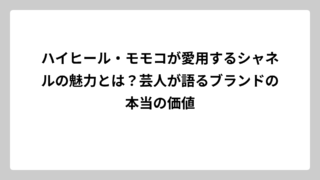 ハイヒール・モモコが愛用するシャネルの魅力とは？芸人が語るブランドの本当の価値