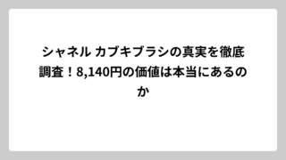 シャネル カブキブラシの真実を徹底調査！8,140円の価値は本当にあるのか