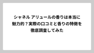 シャネル アリュールの香りは本当に魅力的？実際の口コミと香りの特徴を徹底調査してみた