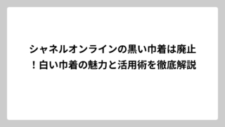 シャネルオンラインの黒い巾着は廃止！白い巾着の魅力と活用術を徹底解説