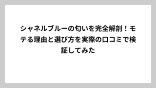シャネルブルーの匂いを完全解剖！モテる理由と選び方を実際の口コミで検証してみた