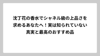 沈丁花の香水でシャネル級の上品さを求めるあなたへ！実は知られていない真実と最高のおすすめ品