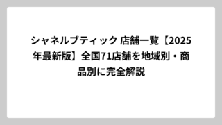シャネルブティック 店舗一覧【2025年最新版】全国71店舗を地域別・商品別に完全解説