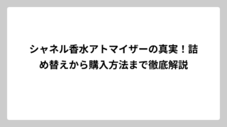 シャネル香水アトマイザーの真実！詰め替えから購入方法まで徹底解説
