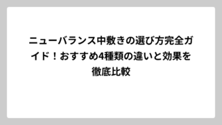 ニューバランス中敷きの選び方完全ガイド！おすすめ4種類の違いと効果を徹底比較
