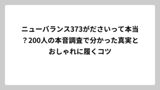 ニューバランス373がださいって本当？200人の本音調査で分かった真実とおしゃれに履くコツ