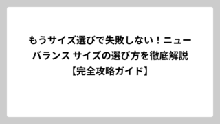 もうサイズ選びで失敗しない！ニューバランス サイズの選び方を徹底解説【完全攻略ガイド】