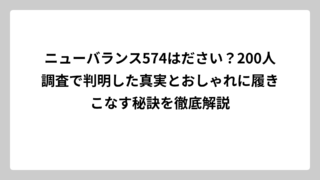 ニューバランス574はださい？200人調査で判明した真実とおしゃれに履きこなす秘訣を徹底解説