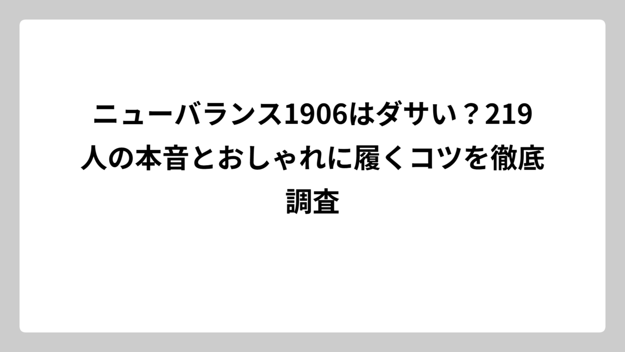 ニューバランス1906はダサい？219人の本音とおしゃれに履くコツを徹底調査