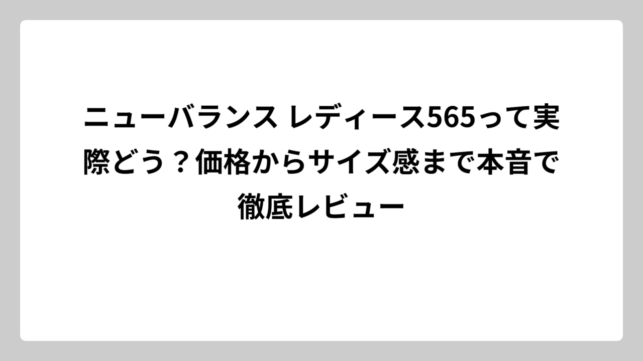 ニューバランス レディース565って実際どう？価格からサイズ感まで本音で徹底レビュー