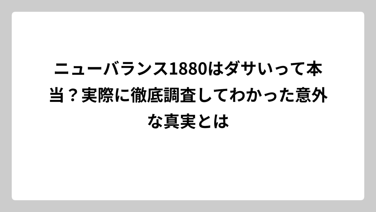 ニューバランス1880はダサいって本当？実際に徹底調査してわかった意外な真実とは