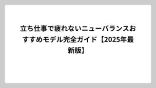 立ち仕事で疲れないニューバランスおすすめモデル完全ガイド【2025年最新版】