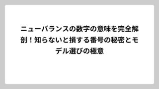 ニューバランスの数字の意味を完全解剖！知らないと損する番号の秘密とモデル選びの極意