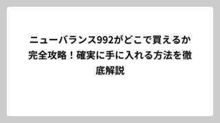 ニューバランス992がどこで買えるか完全攻略！確実に手に入れる方法を徹底解説