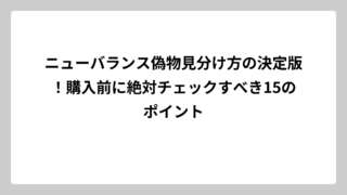 ニューバランス偽物見分け方の決定版！購入前に絶対チェックすべき15のポイント