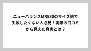 ニューバランスMR530のサイズ感で失敗したくない人必見！実際の口コミから見えた真実とは？