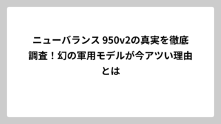 ニューバランス 950v2の真実を徹底調査！幻の軍用モデルが今アツい理由とは