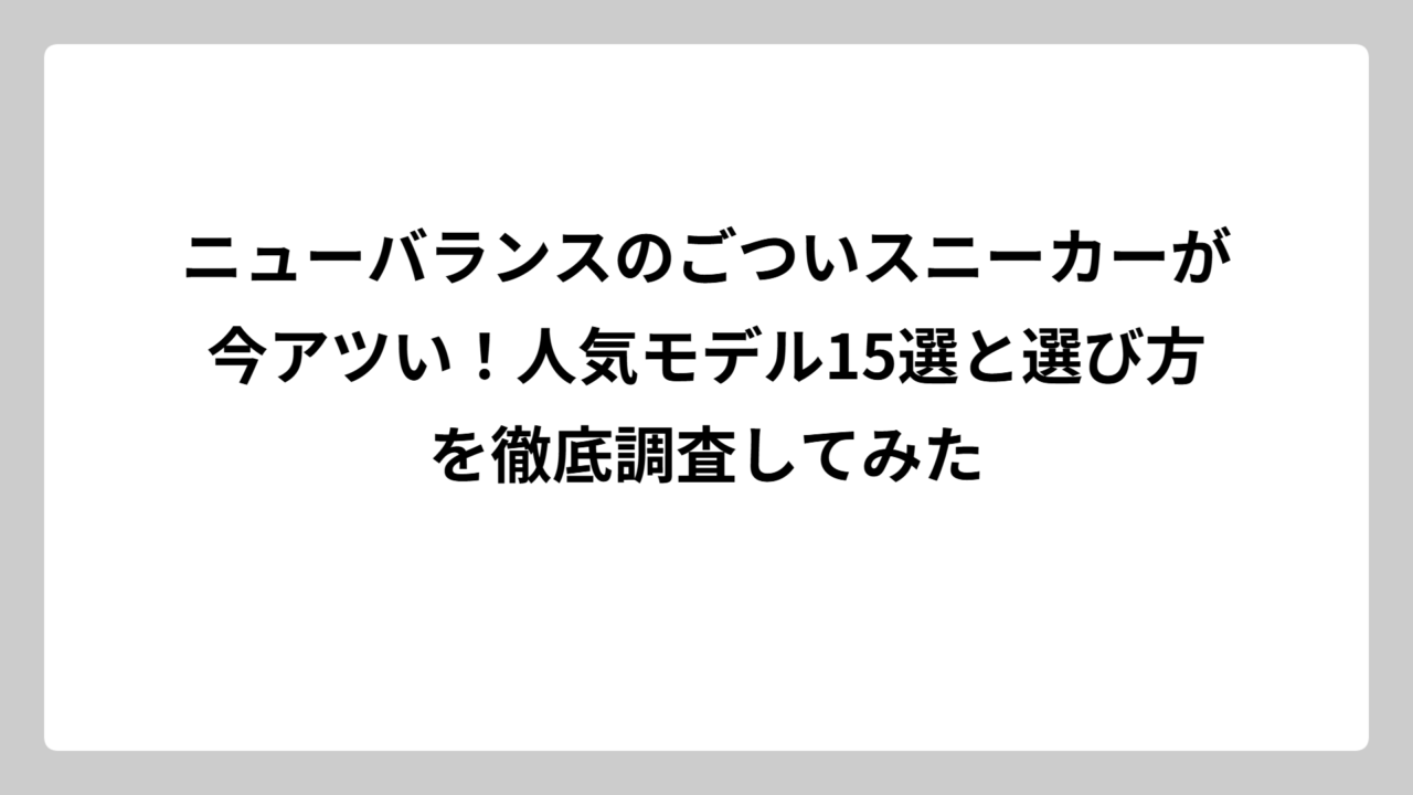 ニューバランスのごついスニーカーが今アツい！人気モデル15選と選び方を徹底調査してみた