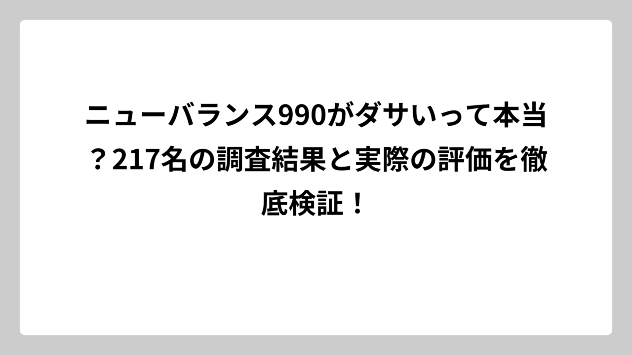 ニューバランス990がダサいって本当？217名の調査結果と実際の評価を徹底検証！