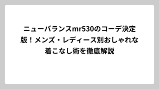 ニューバランスmr530のコーデ決定版！メンズ・レディース別おしゃれな着こなし術を徹底解説