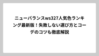 ニューバランスws327人気色ランキング最新版！失敗しない選び方とコーデのコツも徹底解説