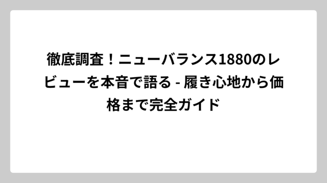 徹底調査！ニューバランス1880のレビューを本音で語る – 履き心地から価格まで完全ガイド