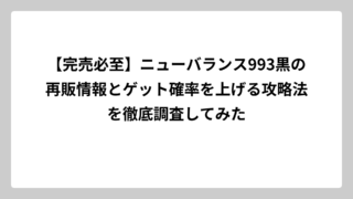 【完売必至】ニューバランス993黒の再販情報とゲット確率を上げる攻略法を徹底調査してみた