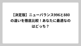 【決定版】ニューバランス996と880の違いを徹底比較！あなたに最適なのはどっち？