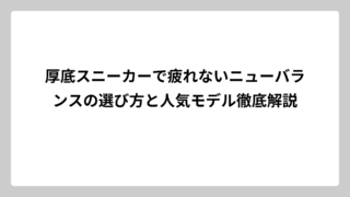 厚底スニーカーで疲れないニューバランスの選び方と人気モデル徹底解説
