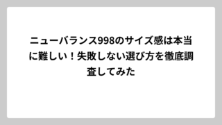 ニューバランス998のサイズ感は本当に難しい！失敗しない選び方を徹底調査してみた