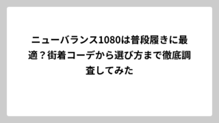 ニューバランス1080は普段履きに最適？街着コーデから選び方まで徹底調査してみた