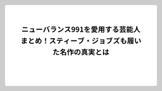 ニューバランス991を愛用する芸能人まとめ！スティーブ・ジョブズも履いた名作の真実とは