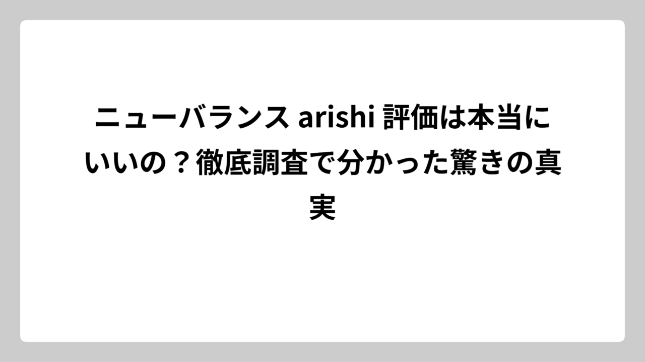 ニューバランス arishi 評価は本当にいいの？徹底調査で分かった驚きの真実